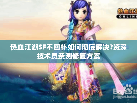 热血江湖SF不回补如何彻底解决?资深技术员亲测修复方案 热血江湖SF不回补如何彻底解决?资深技术员亲测修复方案