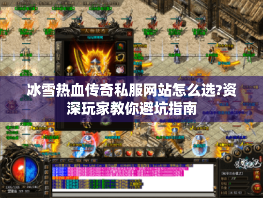 冰雪热血传奇私服网站怎么选?资深玩家教你避坑指南