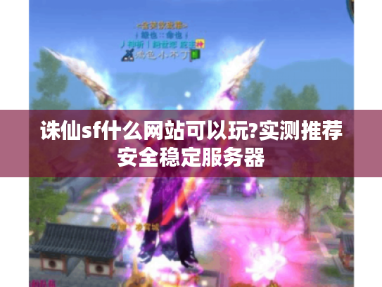 诛仙sf什么网站可以玩?实测推荐安全稳定服务器