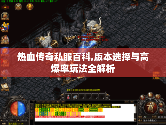 热血传奇私服百科,版本选择与高爆率玩法全解析