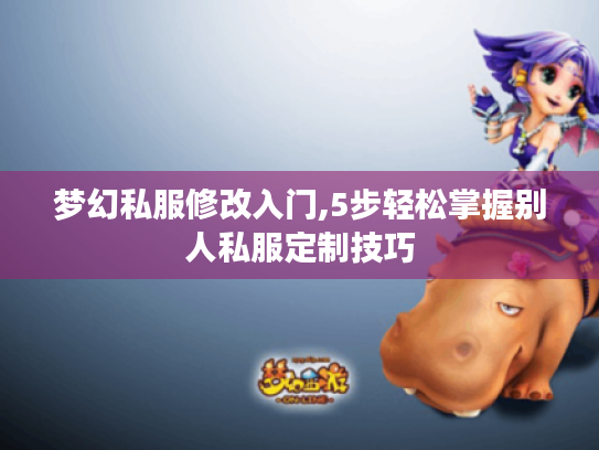 梦幻私服修改入门,5步轻松掌握别人私服定制技巧