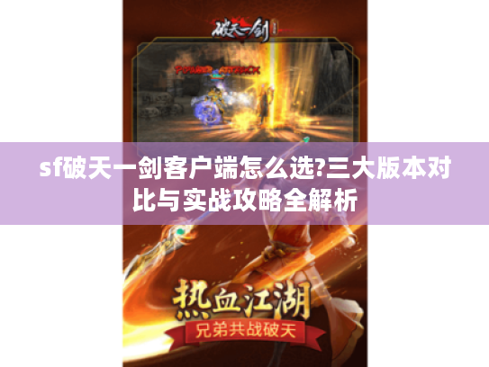 sf破天一剑客户端怎么选?三大版本对比与实战攻略全解析
