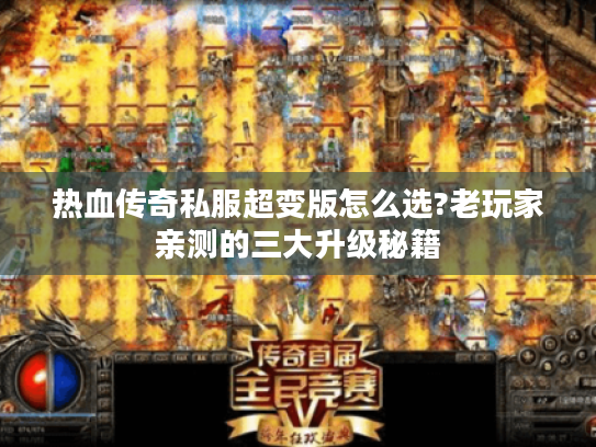 热血传奇私服超变版怎么选?老玩家亲测的三大升级秘籍