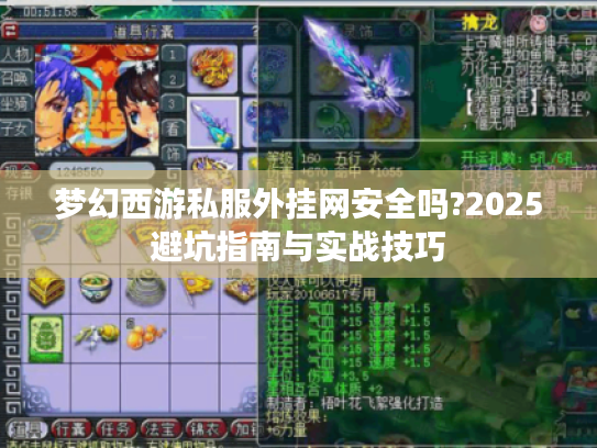 梦幻西游私服外挂网安全吗?2025避坑指南与实战技巧 梦幻西游私服外挂网安全吗?2025避坑指南与实战技巧