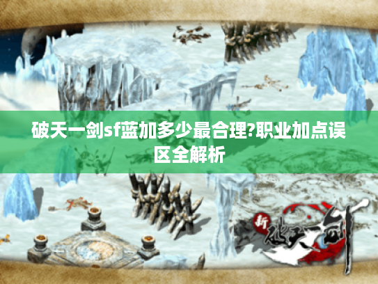 破天一剑sf蓝加多少最合理?职业加点误区全解析
