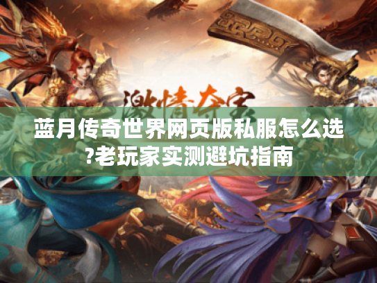 蓝月传奇世界网页版私服怎么选?老玩家实测避坑指南