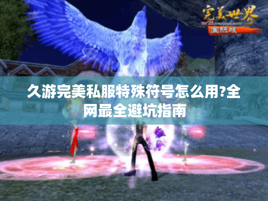 久游完美私服特殊符号怎么用?全网最全避坑指南