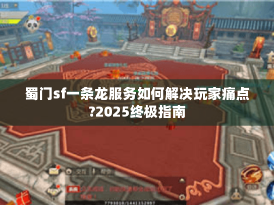 蜀门sf一条龙服务如何解决玩家痛点?2025终极指南
