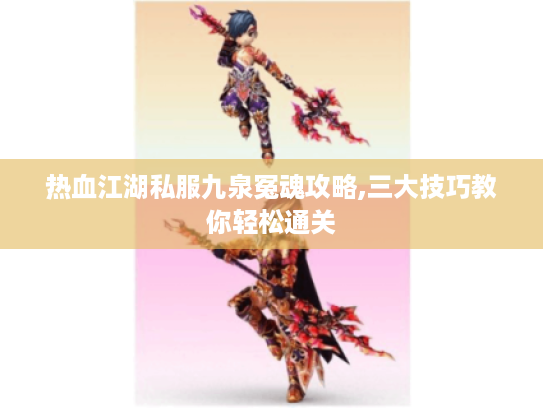 热血江湖私服九泉冤魂攻略,三大技巧教你轻松通关