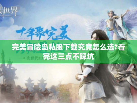 完美冒险岛私服下载究竟怎么选?看完这三点不踩坑