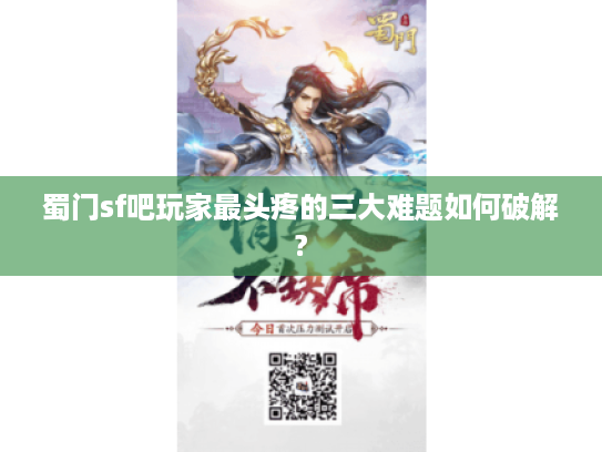蜀门sf吧玩家最头疼的三大难题如何破解?