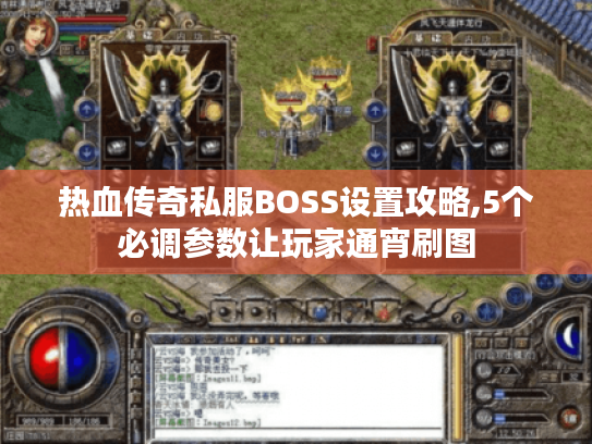 热血传奇私服BOSS设置攻略,5个必调参数让玩家通宵刷图 热血传奇私服BOSS设置攻略,5个必调参数让玩家通宵刷图