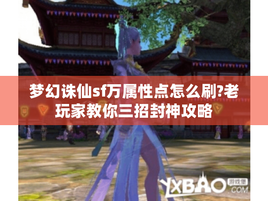 梦幻诛仙sf万属性点怎么刷?老玩家教你三招封神攻略