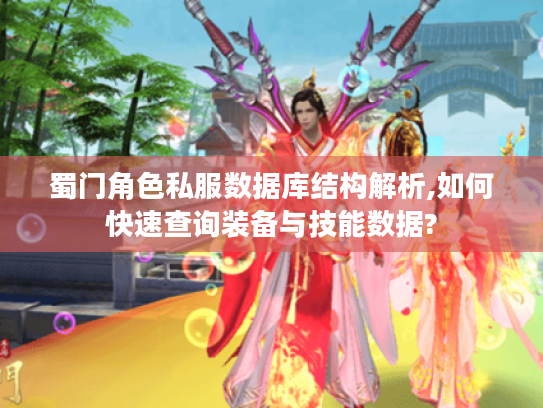 蜀门角色私服数据库结构解析,如何快速查询装备与技能数据?