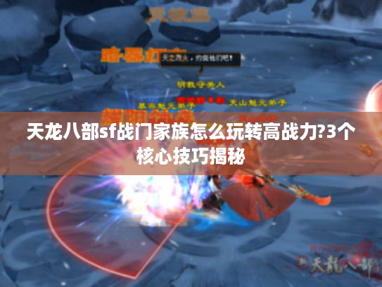 天龙八部sf战门家族怎么玩转高战力?3个核心技巧揭秘
