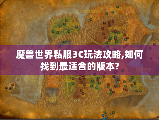 魔兽世界私服3C玩法攻略,如何找到最适合的版本?