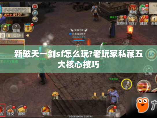 新破天一剑sf怎么玩?老玩家私藏五大核心技巧 新破天一剑sf怎么玩?老玩家私藏五大核心技巧