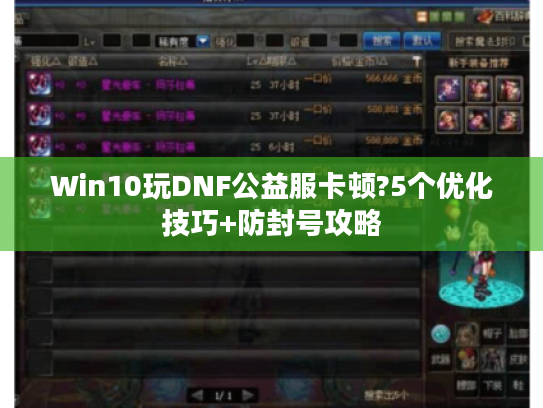 Win10玩DNF公益服卡顿?5个优化技巧+防封号攻略