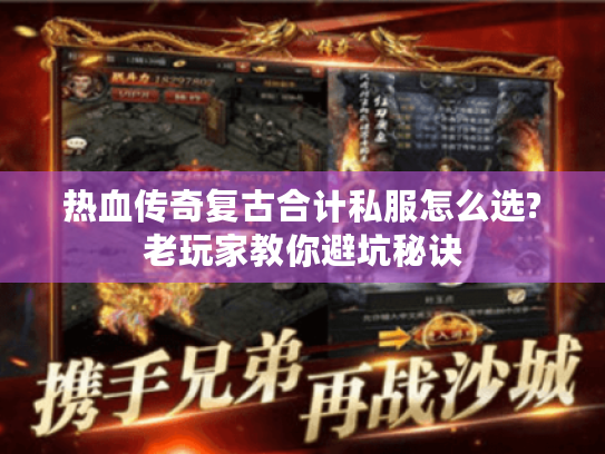 热血传奇复古合计私服怎么选?老玩家教你避坑秘诀