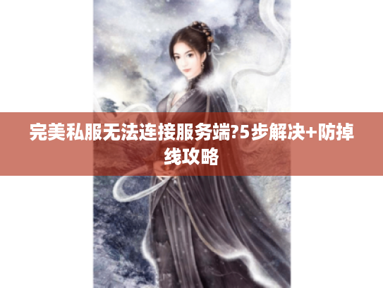 完美私服无法连接服务端?5步解决+防掉线攻略