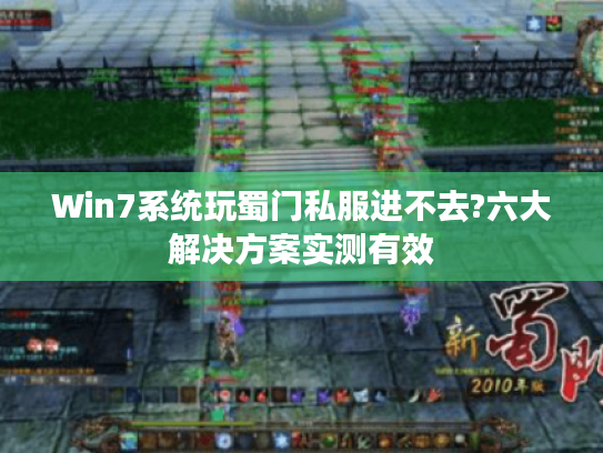 Win7系统玩蜀门私服进不去?六大解决方案实测有效