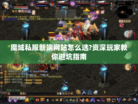 魔域私服新端网站怎么选?资深玩家教你避坑指南 魔域私服新端网站怎么选?资深玩家教你避坑指南
