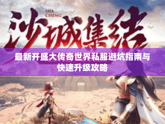 最新开盛大传奇世界私服避坑指南与快速升级攻略