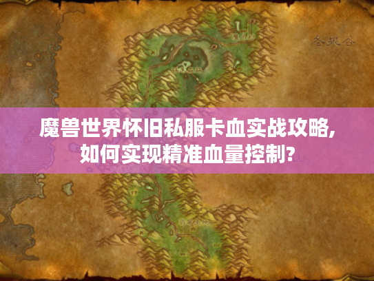 魔兽世界怀旧私服卡血实战攻略,如何实现精准血量控制?