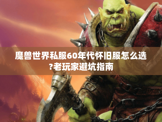 魔兽世界私服60年代怀旧服怎么选?老玩家避坑指南