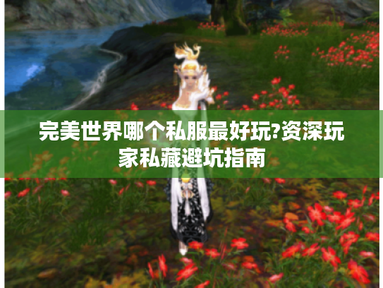 完美世界哪个私服最好玩?资深玩家私藏避坑指南