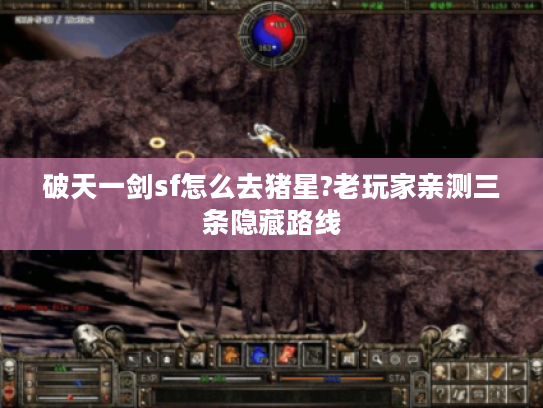 破天一剑sf怎么去猪星?老玩家亲测三条隐藏路线
