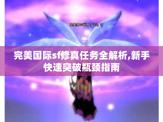 完美国际sf修真任务全解析,新手快速突破瓶颈指南