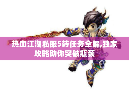热血江湖私服5转任务全解,独家攻略助你突破瓶颈