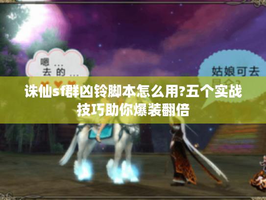 诛仙sf群凶铃脚本怎么用?五个实战技巧助你爆装翻倍 诛仙sf群凶铃脚本怎么用?五个实战技巧助你爆装翻倍