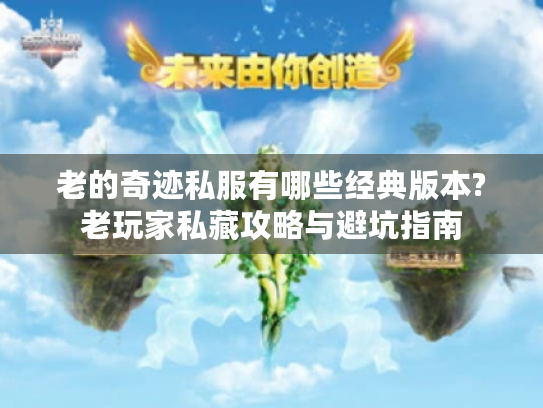 老的奇迹私服有哪些经典版本?老玩家私藏攻略与避坑指南