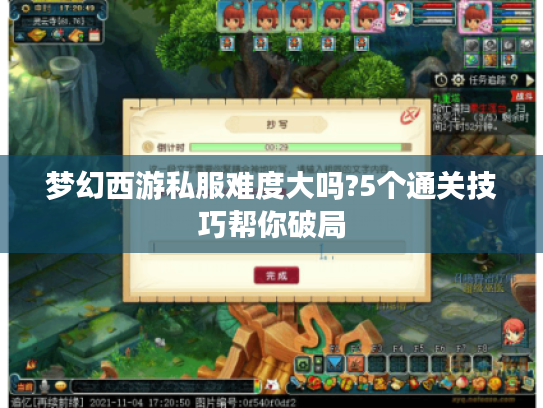 梦幻西游私服难度大吗?5个通关技巧帮你破局