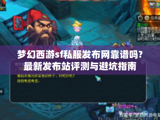 梦幻西游sf私服发布网靠谱吗?最新发布站评测与避坑指南