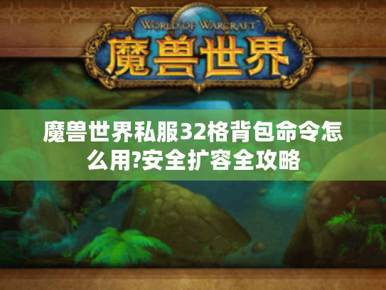 魔兽世界私服32格背包命令怎么用?安全扩容全攻略
