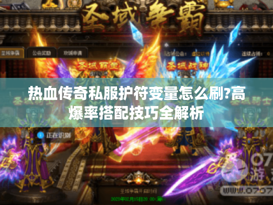 热血传奇私服护符变量怎么刷?高爆率搭配技巧全解析