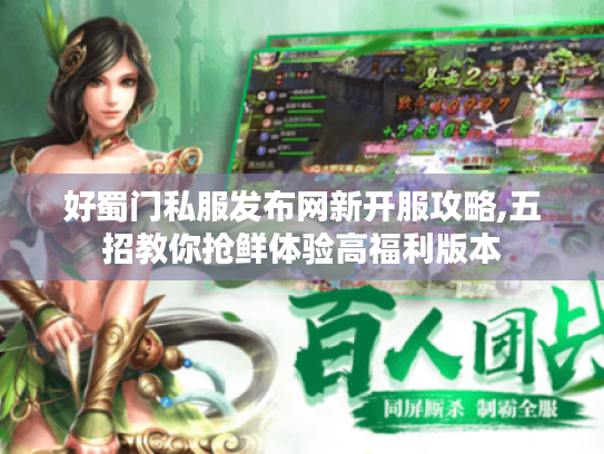 好蜀门私服发布网新开服攻略,五招教你抢鲜体验高福利版本