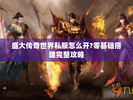 盛大传奇世界私服怎么开?零基础搭建完整攻略