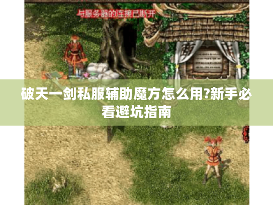 破天一剑私服辅助魔方怎么用?新手必看避坑指南 破天一剑私服辅助魔方怎么用?新手必看避坑指南