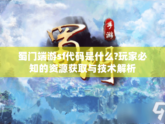 蜀门端游sf代码是什么?玩家必知的资源获取与技术解析