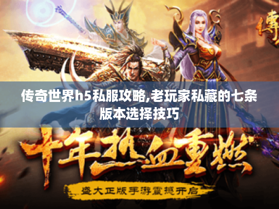 传奇世界h5私服攻略,老玩家私藏的七条版本选择技巧