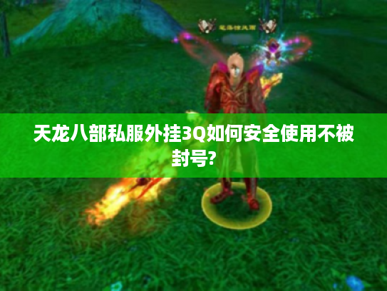 天龙八部私服外挂3Q如何安全使用不被封号?