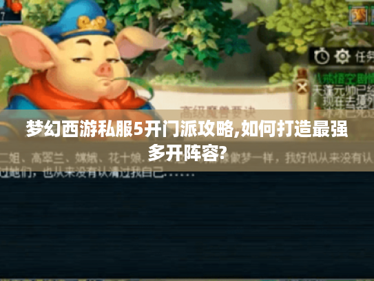 梦幻西游私服5开门派攻略,如何打造最强多开阵容?
