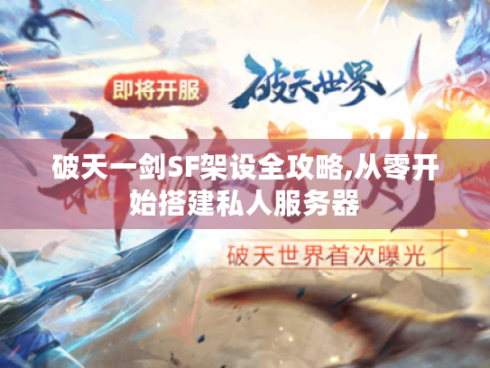 破天一剑SF架设全攻略,从零开始搭建私人服务器