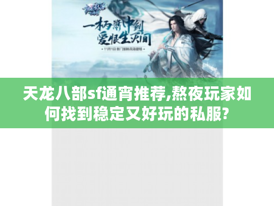 天龙八部sf通宵推荐,熬夜玩家如何找到稳定又好玩的私服? 天龙八部sf通宵推荐,熬夜玩家如何找到稳定又好玩的私服?