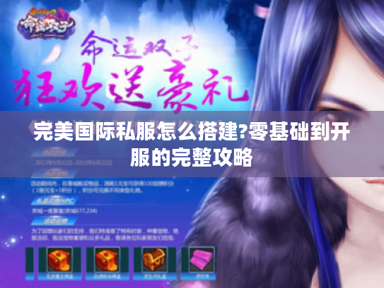 完美国际私服怎么搭建?零基础到开服的完整攻略