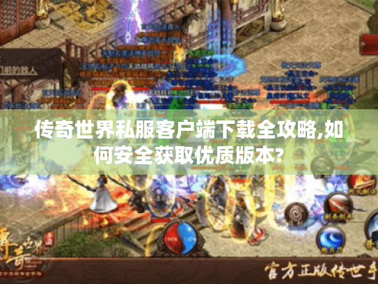 传奇世界私服客户端下载全攻略,如何安全获取优质版本?